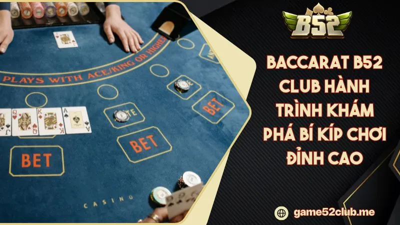 Baccarat B52 CLUB Hành Trình Khám Phá Bí Kíp Chơi Đỉnh Cao