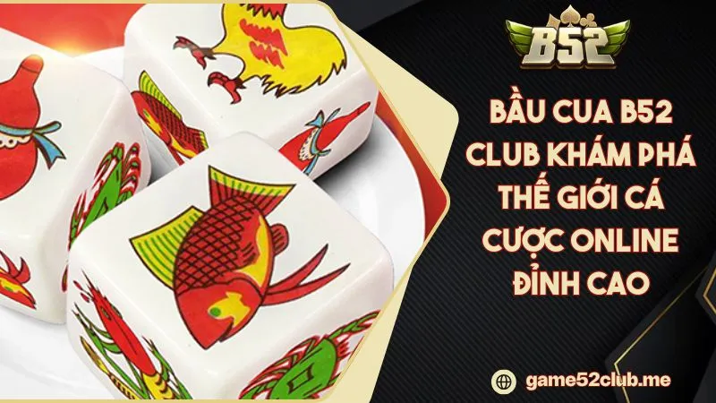 Bầu Cua B52 CLUB Khám Phá Thế Giới Cá Cược Online Đỉnh Cao