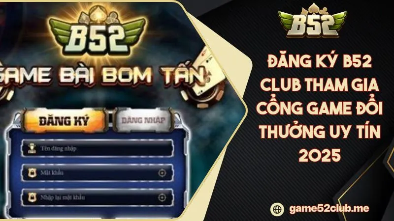 Đăng Ký B52 CLUB Tham Gia Cổng Game Đổi Thưởng Uy Tín 2025