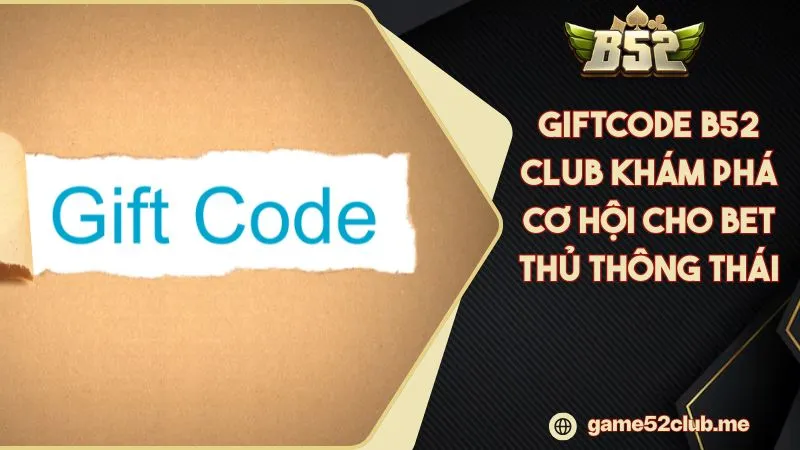 Giftcode B52 CLUB Khám Phá Cơ Hội Cho Bet Thủ Thông Thái